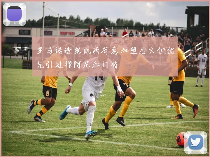 罗马诺透露凯西有意加盟尤文但优先引进穆阿尼和门将