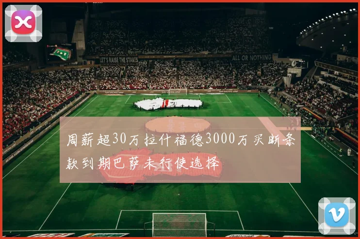 周薪超30万拉什福德3000万买断条款到期巴萨未行使选择